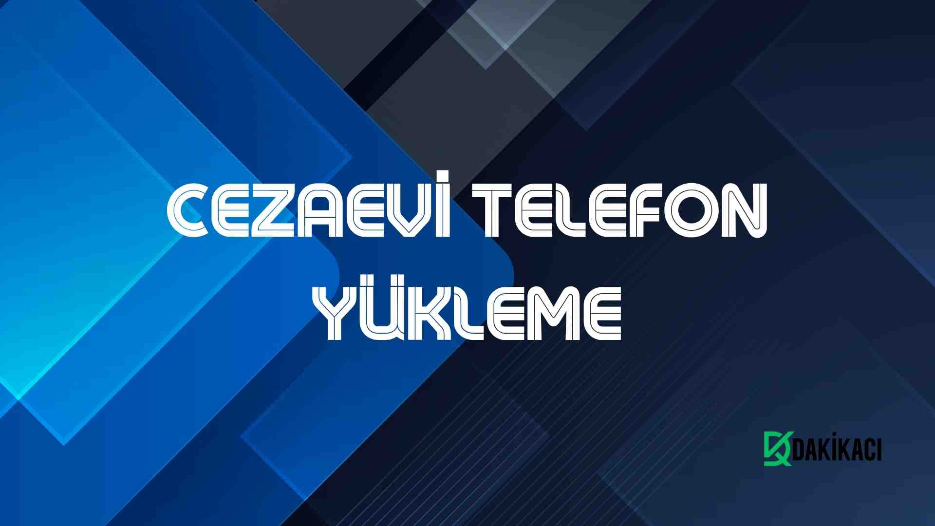CEZAEVİ TELEFON YÜKLEME